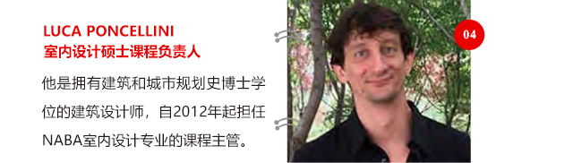 LUCA PONCELLINI室內(nèi)設(shè)計(jì)碩士課程負(fù)責(zé)人他是擁有建筑和城市規(guī)劃史博士學(xué)位的建筑設(shè)計(jì)師，自2012年起擔(dān)任NABA室內(nèi)設(shè)計(jì)專業(yè)的課程主管。